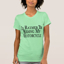 Rather Be Riding My Motorcycle T-shirts