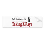 Rather Be Taking X-Rays bumper stickers