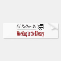 Rather Be Working in the Library Bumper Stickers