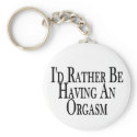 Rather Have Orgasm keychains