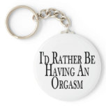 Rather Have Orgasm keychains