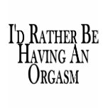 Rather Have Orgasm t-shirts