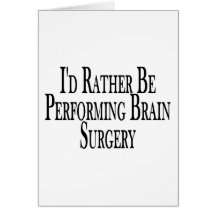 Rather Perform Brain Surgery Greeting Cards