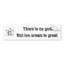 rbwatom,        There is no god...    But ice c... Bumper Stickers