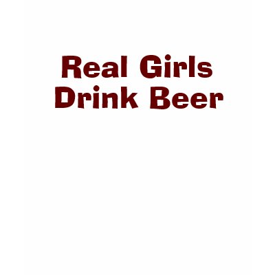 Real Girls Drink Beer Tee by TheBigTees