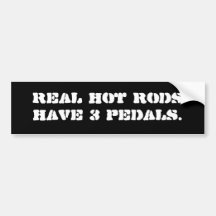 Real hot rods have 3 pedals. bumper sticker