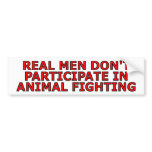 Real men don't participate in animal fighting bumper stickers