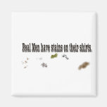 Real Men have Stains on their Shirts Magnet
