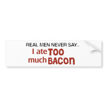 Real Men Never Say - I Ate Too Much Bacon