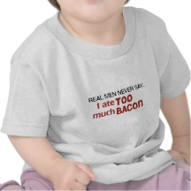 Real Men Never Say - I Ate Too Much Bacon Tshirts