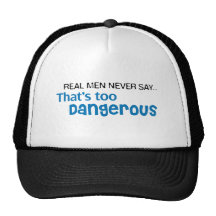 Real Men Never Say That's Too Dangerous