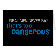 Real Men Never Say That's Too Dangerous Cards