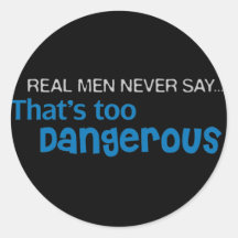 Real Men Never Say That's Too Dangerous Stickers