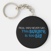Real Men Never Say - This Burger Is Too Big Keychains