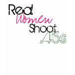 Real women shoot .45s t-shirts