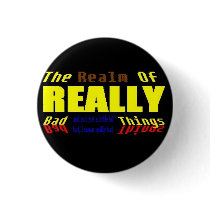 Realm of REALLY bad things Pinback Button