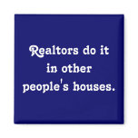 Realtors do itin other people's houses. magnets