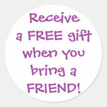 Receivea FREE giftwhen you bring aFRIEND! Round Sticker