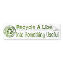 Recycle A Liberal, Into Something Useful bumper stickers