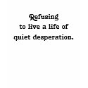 Refusing quiet desperation. t-shirts