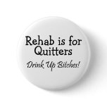 Rehab Is For Quitter Drink Up Bitches Buttons