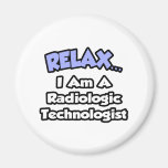 Relax .. I am a Radiologic Technologist Refrigerator Magnets