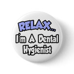 Relax...I'm A Dental Hygienist buttons