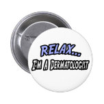 Relax, I'm a Dermatologist Button
