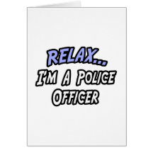 Relax, I'm a Police Officer Card