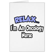 Relax...I'm An Oncology Nurse Greeting Card