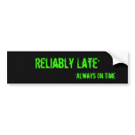 Reliably Late*, *Always On Time Bumper Stickers