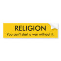 RELIGION, You can't start a war without it. bumper stickers