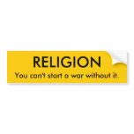 RELIGION, You can't start a war without it. bumper stickers