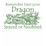 Remember have your Dragon Spayed or Neutered t-shirts