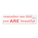 Remember one thing you ARE beautiful bumper stickers