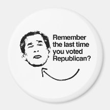 REMEMBER THE LAST TIME YOU VOTED REPUBLICAN REFRIGERATOR MAGNET