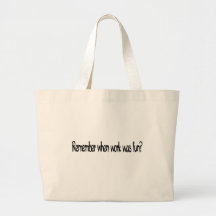 remember when work was fun? bags