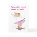 Remember, you're never TUTU old...