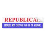 Republican Because Not Everyone Can Be On Welfare bumper stickers