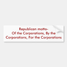 Republican motto-Of the Corporations, By the Co... Bumper Stickers