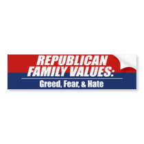 Republican Values - Greed, Fear, and Hate Bumper Stickers