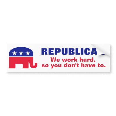 Funny Republican Bumper Sticker on Republican   We Work Hard So You Don T Have To  Bumper Sticker
