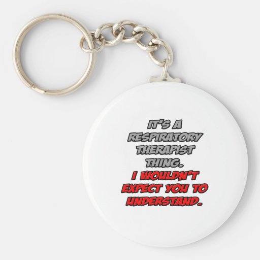 Respiratory Therapist .. Wouldn't Understand Key Chains