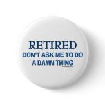 Retired! Don't ask me to do a damn thing! buttons