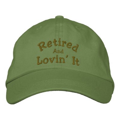 Retired Lovin` It Funny Embroidered Hat