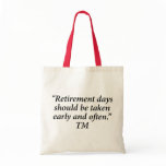 Retirement days should be taken early and often. tote bags