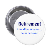 Retirement, Goodbye tension...hello pension! Pinback Buttons