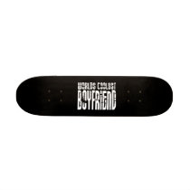 Retro Cool Boyfriends : Worlds Coolest Boyfriend Skate Board Deck