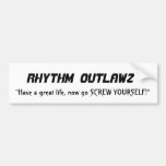 Rhythm  Outlawz, "Have a great life, now go SCR... Bumper Sticker