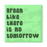 Riyah-Li Designs Green Like There Is No Tomorrow magnets